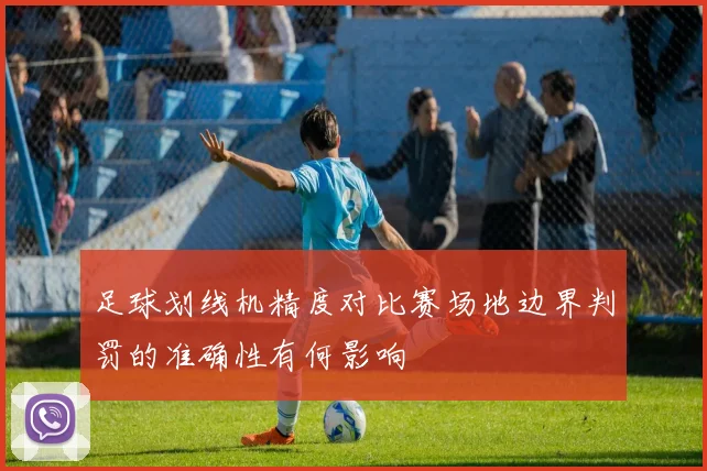 足球划线机精度对比赛场地边界判罚的准确性有何影响