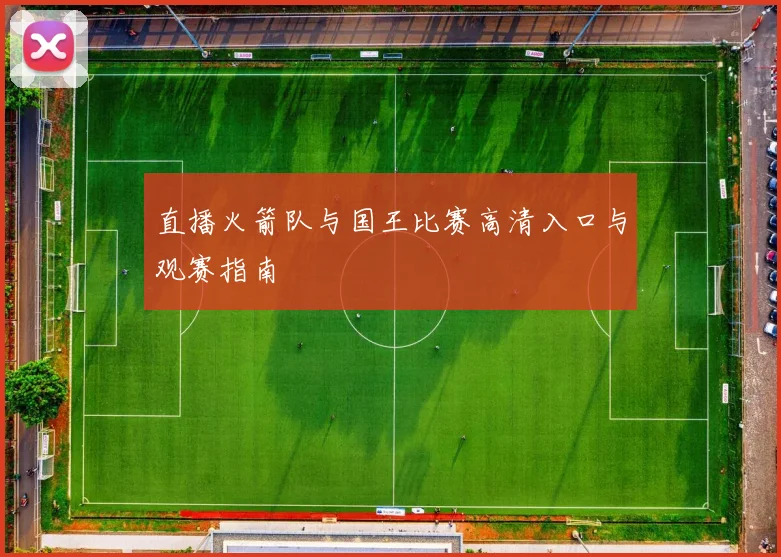 直播火箭队与国王比赛高清入口与观赛指南