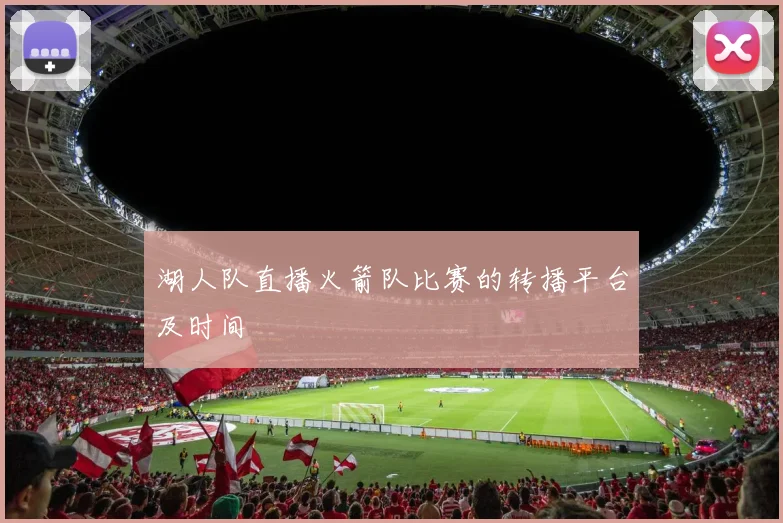 湖人队直播火箭队比赛的转播平台及时间